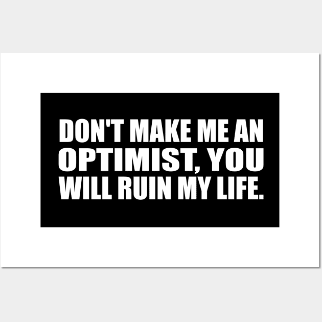don't make me an optimist, you will ruin my life Wall Art by CRE4T1V1TY